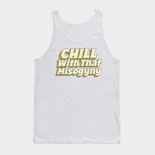 = Chill With That Misogyny = Tank Top